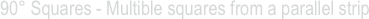 90° Squares - Multible squares